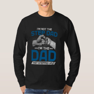 I'm Not The Stepdad I'm The Dad That Stepped Up Fa T-Shirt