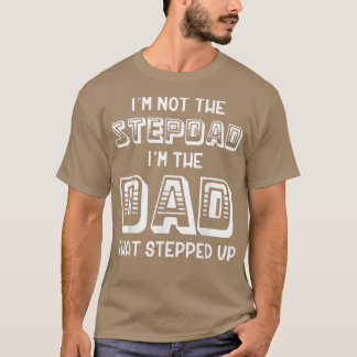 i'm not the stepdad i'm the dad that stepped up fa T-Shirt