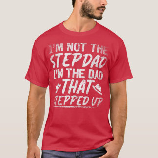 Im Not The Stepdad Im The Dad That Stepped Up Funn T-Shirt