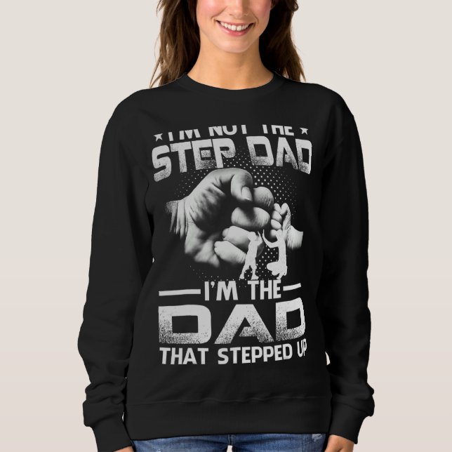 I'm Not The Stepdad I'm The Dad That Stepped Up Sweatshirt (Front)