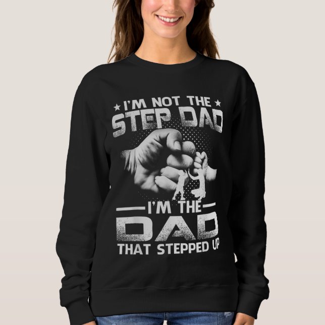 I'm Not The Stepdad I'm The Dad That Stepped Up Sweatshirt (Front)