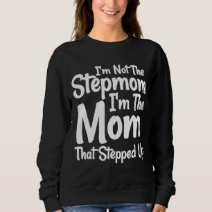 I'm Not The Stepmom I'm The Mum That Stepped Up Sweatshirt