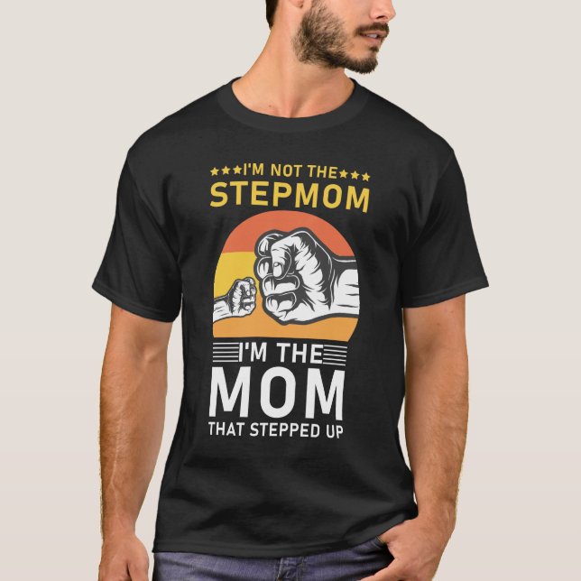 I'm Not The Stepmom I'm The Mum That Stepped Up T-Shirt (Front)