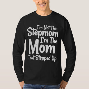 I'm Not The Stepmom I'm The Mum That Stepped Up T-Shirt