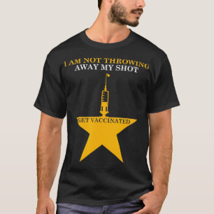 Im Not Throwing Away My Shot Get Vaccinated  T-Shirt
