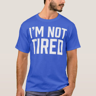 Im Not Tired Funny Immature Bedtime Complaint Tee 