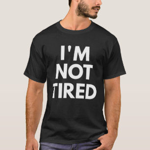 I'm Not Tired Statement T-Shirt