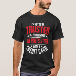 I'm Not To Be Trusted In a Performance Car Parts S T-Shirt