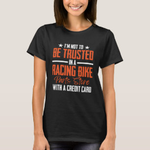 I'm Not To Be Trusted In a Racing Bike Parts Store T-Shirt