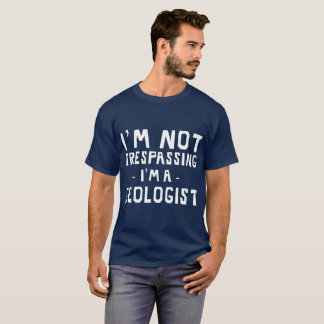 I'm not trespassing I'm a geologist funny t-shirt