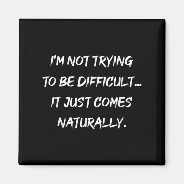 Im Not Trying To Be Difficult Sarcasm Graphic  Magnet (Front)