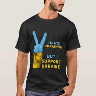 I'm Not Ukrainian But I Support Ukraine I Stand Wi T-Shirt