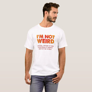 I'm Not Weird Funny Tshirt