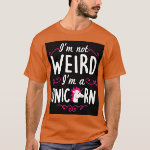 Im not weird Im a unicorn T-Shirt