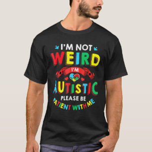 I'm Not Weird I'm Autistic Please Be Patient With T-Shirt