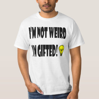 I'm not weird, I'm Gifted T Shirt