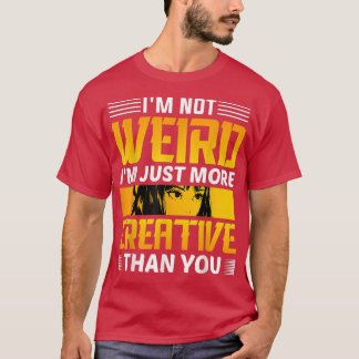 I'm not Weird I'm just more creative than you Anim T-Shirt