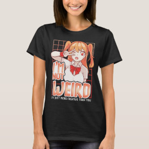 I'm Not Weird Im Just More Creative Than You Anime T-Shirt