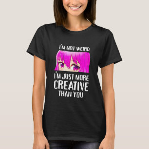 I'm Not Weird I'm Just More Creative Than You  Gif T-Shirt