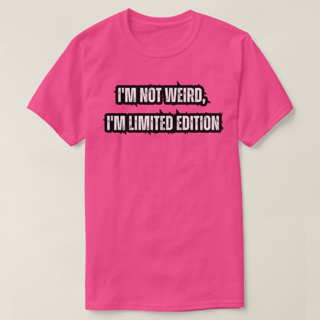 Im not weird Im limited edition 1 T-Shirt (Design Front)