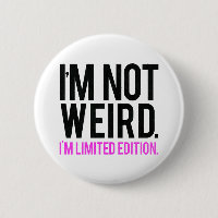 I'm not weird i'm limited edition