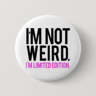 I'm not weird i'm limited edition 6 cm round badge