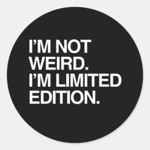 I'M NOT WEIRD I'M LIMITED EDITION CLASSIC ROUND STICKER