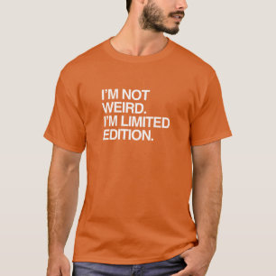 I'M NOT WEIRD I'M LIMITED EDITION T-Shirt