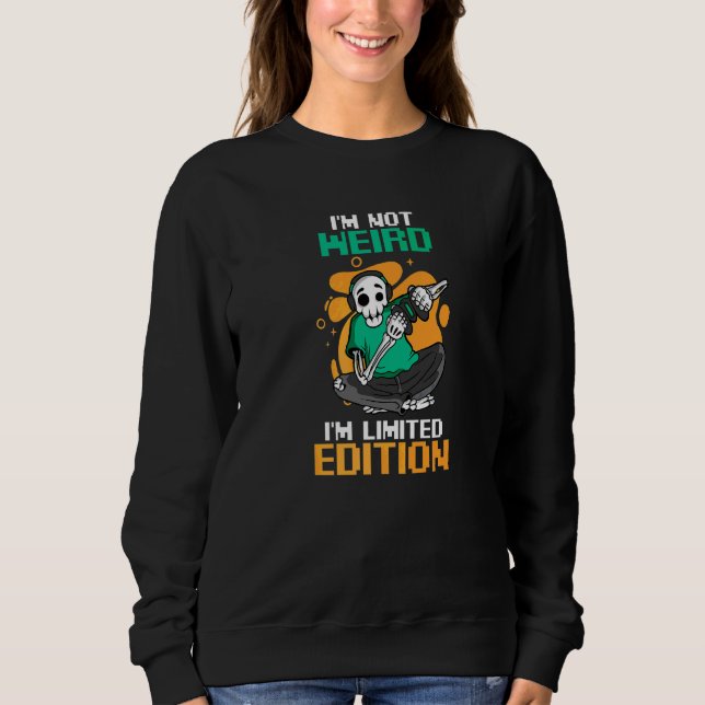 Im Not Weird Im   Skeleton Gaming Sweatshirt (Front)