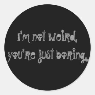 "I'm Not Weird, You're Just Boring" Sticker