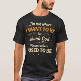I'm Not Where I Used To Be, Success Motivational T-Shirt