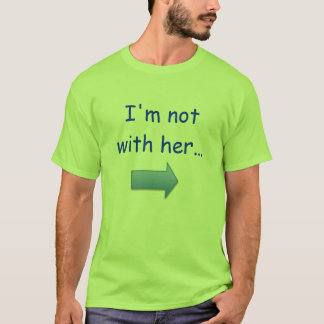 I'm not with her... T-Shirt