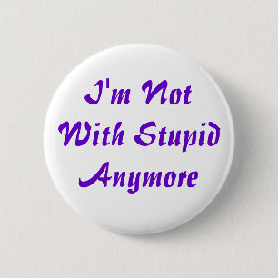 I'm Not With Stupid Anymore 6 Cm Round Badge