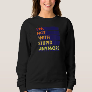 I'm Not With Stupid Anymore Funny Divorce Party Sweatshirt