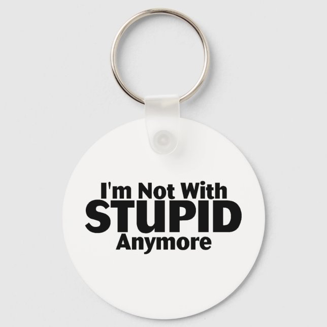 Im Not With Stupid Anymore Key Ring (Front)