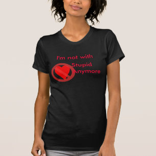 I'm not with stupid anymore T Shirt