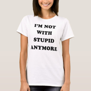 I'm Not With Stupid Anymore T-Shirt