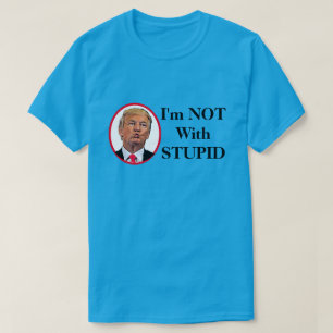 I'm Not With Stupid Trump T-Shirt