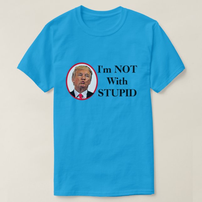 I'm Not With Stupid Trump T-Shirt (Design Front)