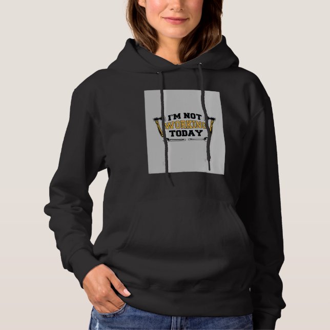 I'm Not Working Today Hoodie (Front)