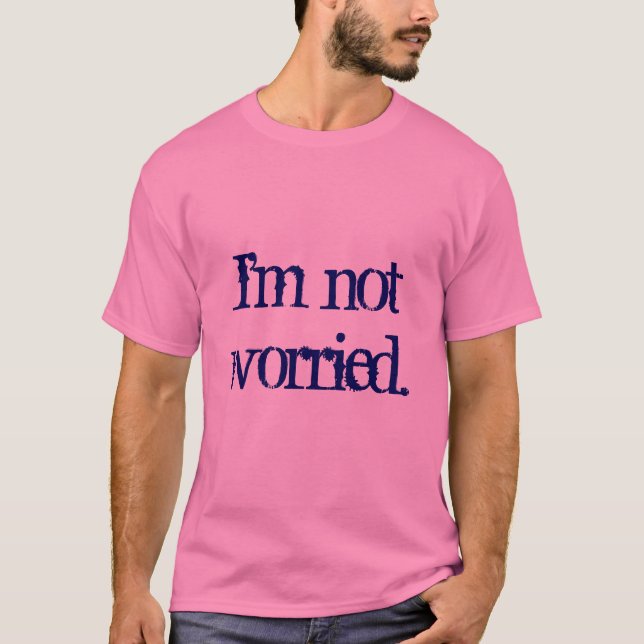 I'm not worried. T-Shirt (Front)
