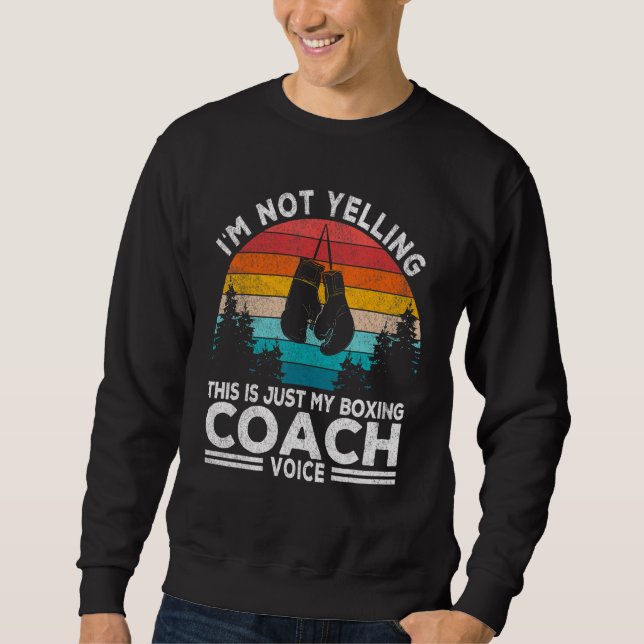 I'm Not Yelling Boxing Coach Voice Boxing Trainer  Sweatshirt (Front)