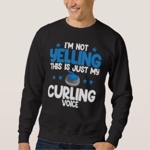 I'm Not Yelling Curling Voice World's Greatest Cur Sweatshirt