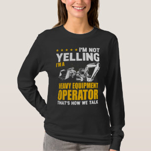 I'm Not Yelling Heavy Equipment Operator Excavator T-Shirt