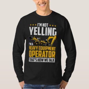 I'm Not Yelling Heavy Equipment Operator Excavator T-Shirt