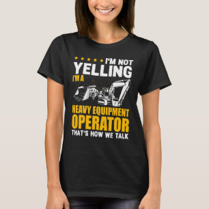 I'm Not Yelling Heavy Equipment Operator Excavator T-Shirt