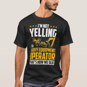 I'm Not Yelling Heavy Equipment Operator Excavator T-Shirt