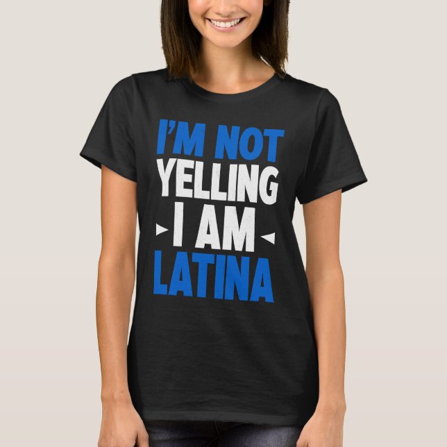 I'm Not Yelling I Am Latina Latin America Latina P T-Shirt (Front)