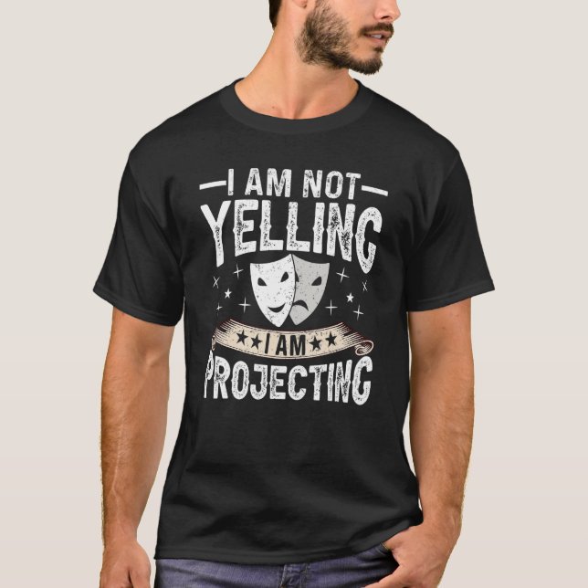 Im Not Yelling I Am Projecting Musicals Acting The T-Shirt (Front)
