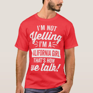 Im Not Yelling Im A California Girl White Text T-Shirt
